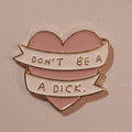 Pin's -"Don't be a dick..."
