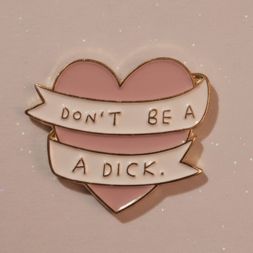 Pin's -"Don't be a dick..."