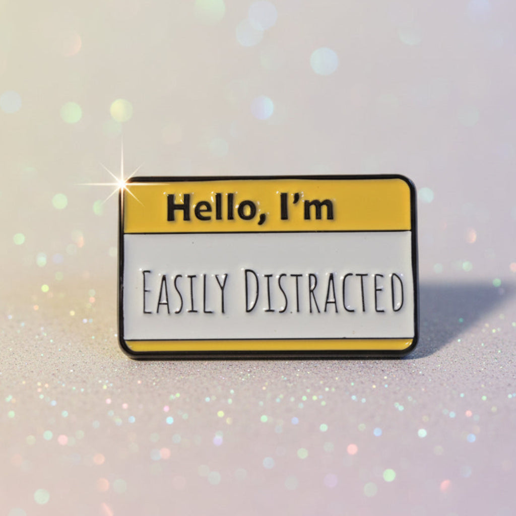 Pin's "Im easily ditracted"🥴
