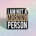 Pin's -  "I'm not a morning..."