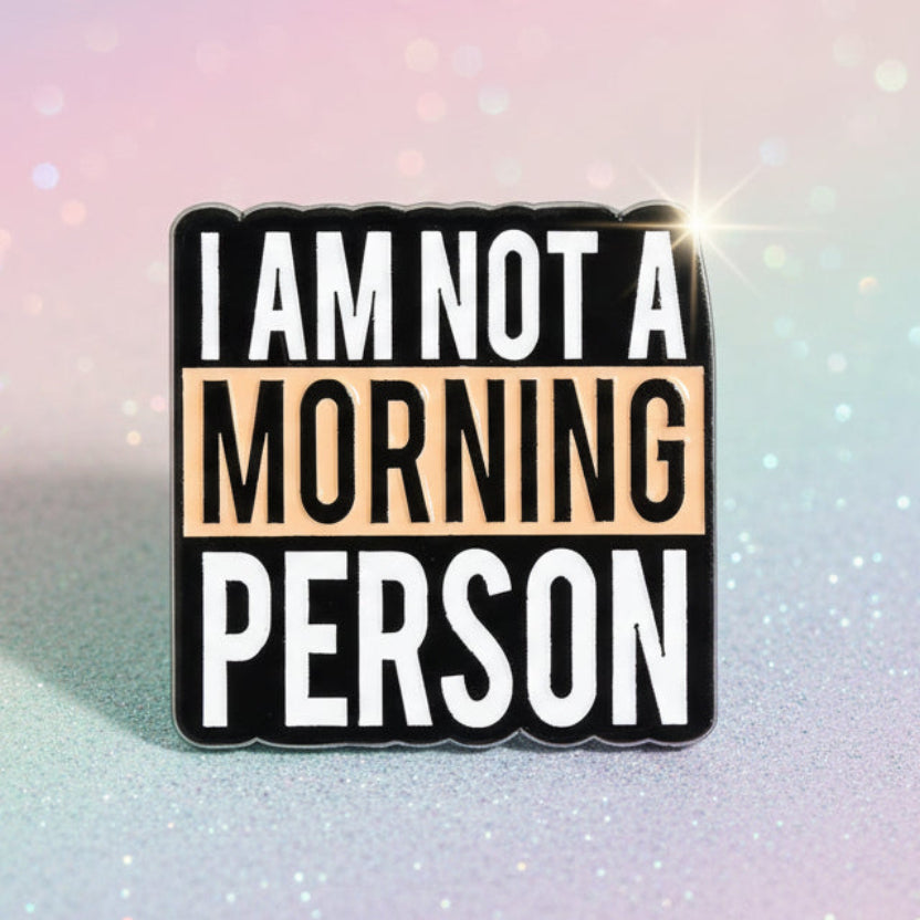 Pin's -  "I'm not a morning..."