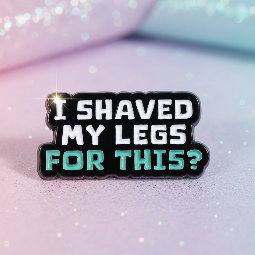 Pin's -  "I shaved my legs..."