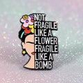 Pin's -  "Not fragile like a flower"