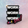 Pin's -  "Work, Work,work..."