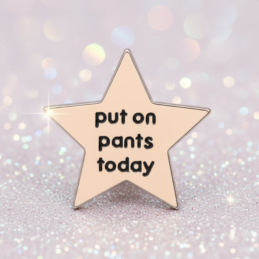 Pin's - "put on pants..."