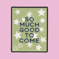 So Much Good To Come — fond