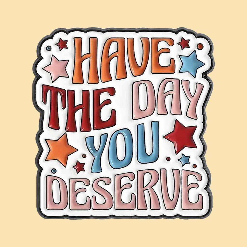 Have the Day You Deserve — fond