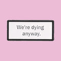 We're Dying Anyway — fond