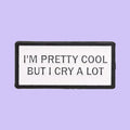 I'm Pretty Cool But I Cry A Lot — fond