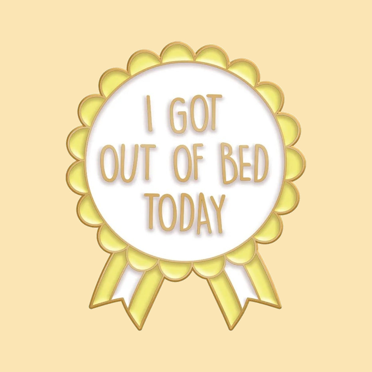 Badge 'I Got Out of Bed Today' — fond