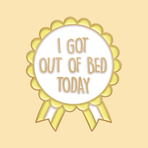 Badge 'I Got Out of Bed Today' — fond