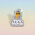 Pin's -  "nugs not drugs"