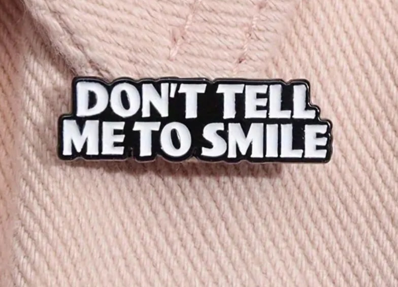 Pin's - "don't tell me to smile"