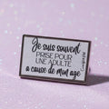 Pin's creation originale "je suis souvent prise pour une adulte a cause de mon âge"